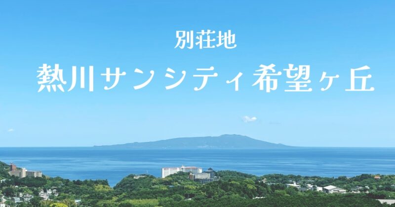 【東伊豆・〈別荘地〉熱川サンシティ希望ヶ丘】伊豆で一番いい景色♪〈ちゅんころもちレポート〉